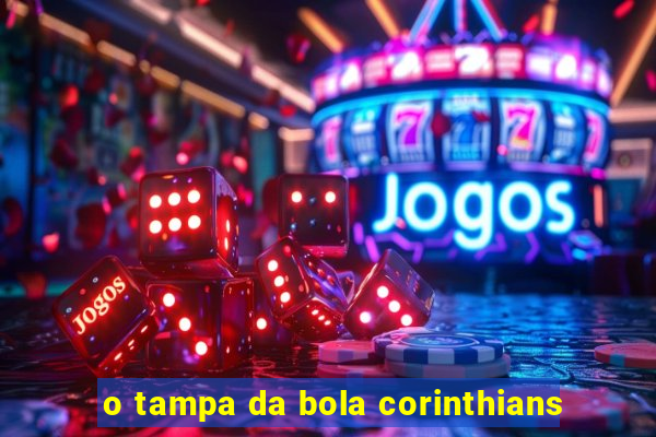 o tampa da bola corinthians